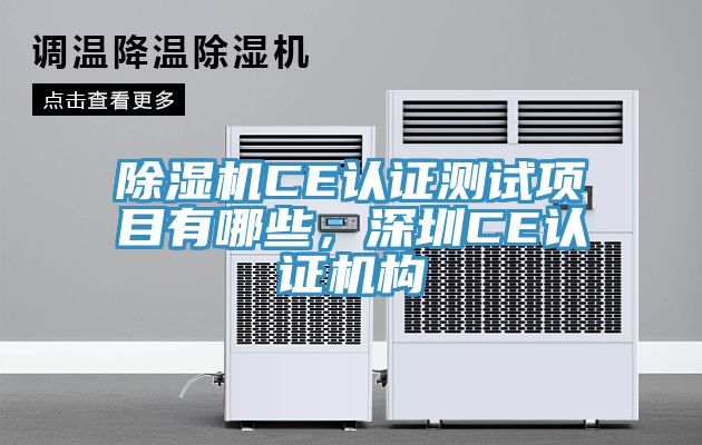 除湿机CE认证测试项目有哪些，深圳CE认证机构