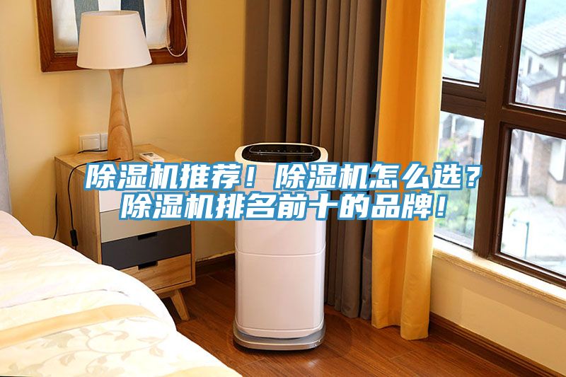 除湿机推荐！除湿机怎么??？除湿机排名前十的品牌！