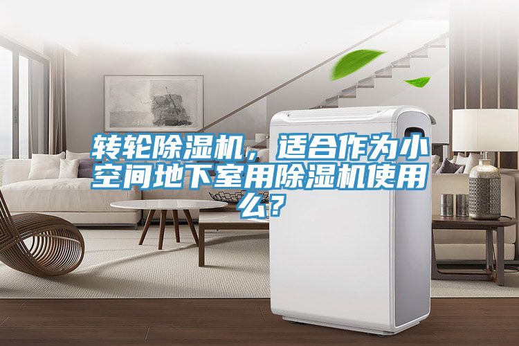 轉(zhuǎn)輪除濕機，適合作為小空間地下室用除濕機使用么？