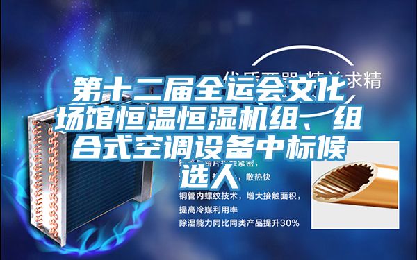 第十二届全运会文化场馆恒温恒湿机组、组合式空调设备中标候选人