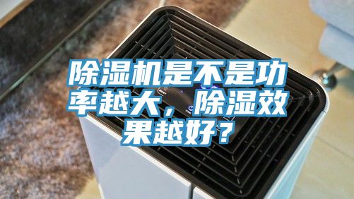 除濕機(jī)是不是功率越大，除濕效果越好？