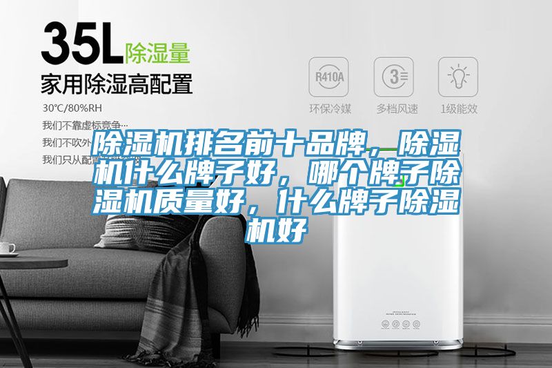 除湿机排名前十品牌，除湿机什么牌子好，哪个牌子除湿机质量好，什么牌子除湿机好