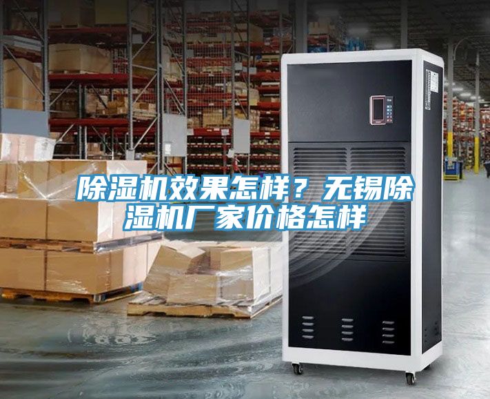 除湿机效果怎样？无锡除湿机厂家价格怎样