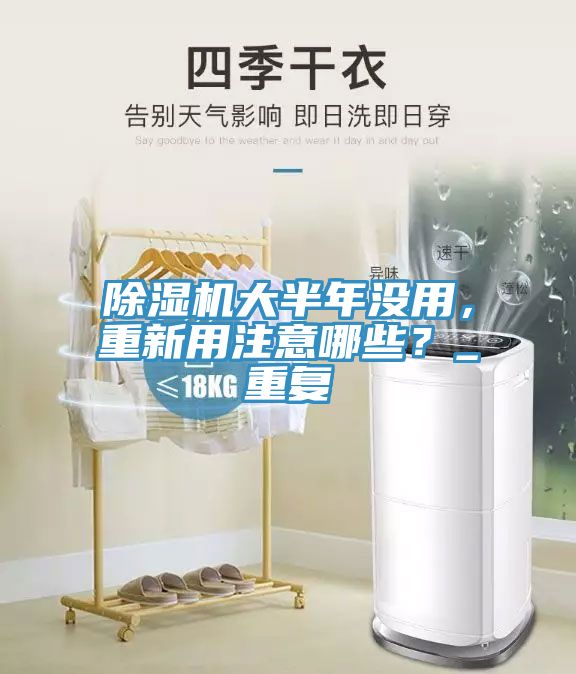 除湿机大半年没用，重新用注意哪些？_重复