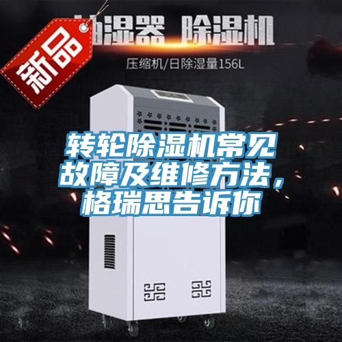 转轮除湿机常见故障及维修方法，格瑞思告诉你