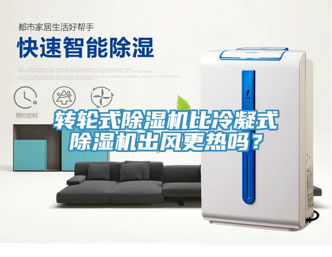 转轮式除湿机比冷凝式除湿机出风更热吗？