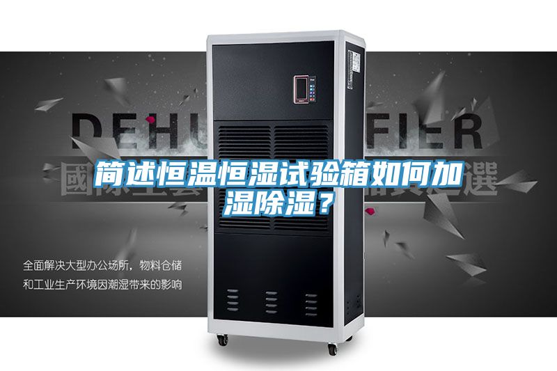 简述恒温恒湿试验箱如何加湿除湿？