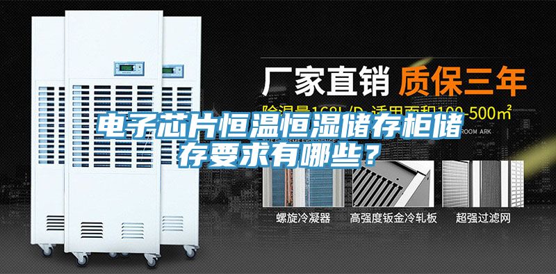 电子芯片恒温恒湿储存柜储存要求有哪些？