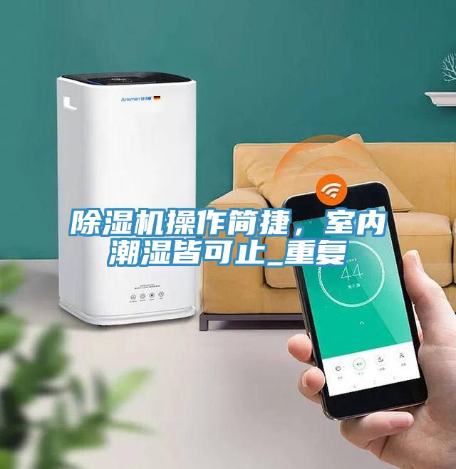 除湿机操作简捷，室内潮湿皆可止_重复