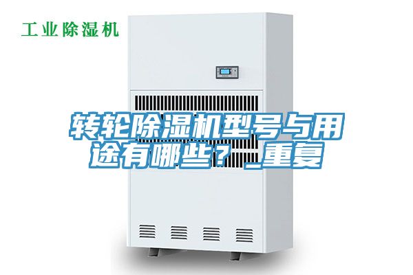 转轮除湿机型号与用途有哪些？_重复