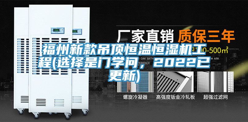 福州新款吊顶恒温恒湿机工程(选择是门学问，2022已更新)